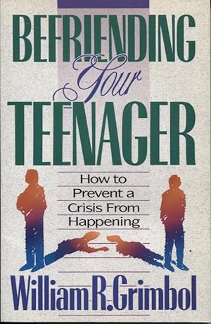 BEFRIENDING YOUR TEENAGER : HOW TO PREVENT A CRISIS FROM HAPPENING
