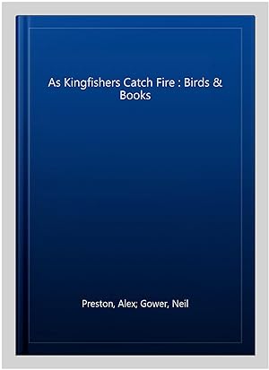 Seller image for As Kingfishers Catch Fire : Birds & Books for sale by GreatBookPrices