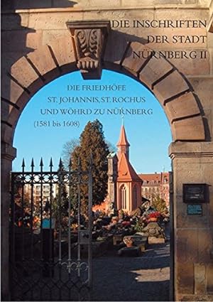 Die Inschriften der Friedhöfe St. Johannis, St. Rochus und Wöhrd zu Nürnberg; Teil: Teilbd. 2., [...
