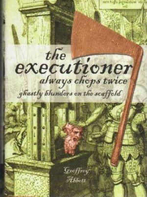Seller image for THE EXECUTIONER ALWAYS CHOPS TWICE. Ghastly Blunders on the Scaffold. for sale by Loretta Lay Books