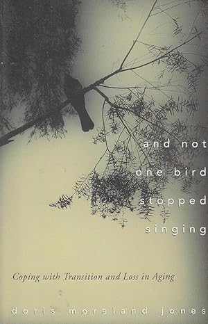 Seller image for And Not One Bird Stopped Singing Coping with Transition and Loss in Aging for sale by Ye Old Bookworm