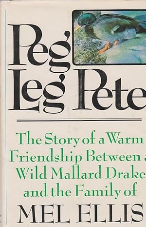 Imagen del vendedor de Peg Leg Pete The Story of a Warm Friendship between a Wild Mallard Drake and the Family of Mel Ellis a la venta por Ye Old Bookworm