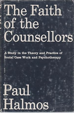 Seller image for The Faith of the Counsellors A Study in the Theory and Practice of Social Case Work and Psychotherapy for sale by Ye Old Bookworm