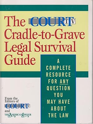 Immagine del venditore per The Court TV Cradle-To-Grave Legal Survival Guide A Complete Resource for Any Question You May Have about the Law venduto da Ye Old Bookworm