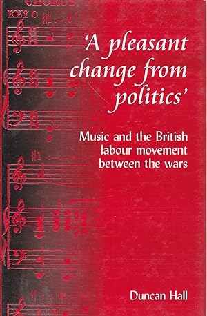 Seller image for A Pleasant Change from Politics Music and the British Labour Movement Beetween the Wars for sale by Ye Old Bookworm