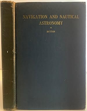 Navigation and Nautical Astronomy, Seventh Edition, A Textbook on Navigation and Nautical Astrono...