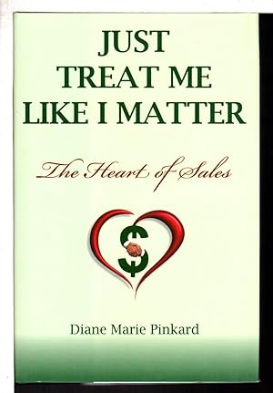 JUST TREAT ME LIKE I MATTER: The Heart of Sales.
