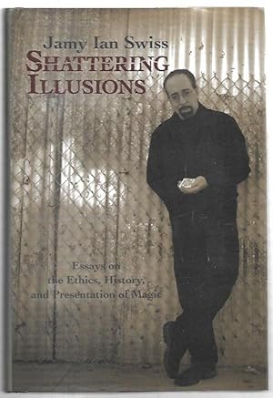 Bild des Verkufers fr Shattering Illusions : Essays on the Ethics, History, and Presentation of Magic. zum Verkauf von City Basement Books