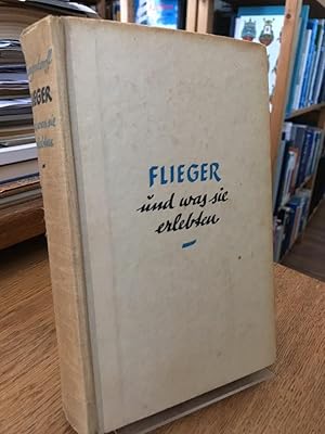 Seller image for Flieger und was sie erlebten. 77 deutsche Luftfahrer erzhlen. for sale by Altstadt-Antiquariat Nowicki-Hecht UG