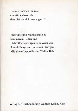 Imagen del vendedor de Dann schneiden Sie mal ein Stck davon ab, dann ist sie nicht mehr ganz!" Entwrfe und Manuskripte zu Seminaren, Reden und Lichtbildervortrgen zum Werk von Joseph Beuys von Johannes Stttgen. Mit einem Vorwort von Ulrike Stttgen. Herausgegeben und mit Leporello und Nachwort versehen von Walter Dahn. a la venta por Antiquariat Querido - Frank Hermann