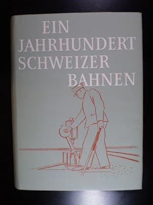 Ein Jahrhundert Schweizer Bahnen 1847-1947 mit Ergänzungen bis zum Jahre 1954. Jubiläumswerk des ...