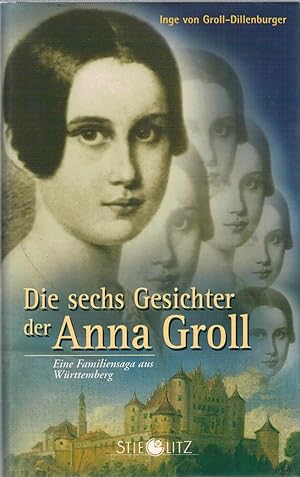 Bild des Verkufers fr Die sechs Gesichter der Anna Groll - Eine Familiensaga aus W?rttemberg zum Verkauf von Antiquariat Hans Wger