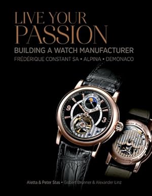 Imagen del vendedor de Live Your Passion : Building a Watch Manufacturer: Frdrique Constant Sa, Alpina, Demonaco a la venta por GreatBookPrices