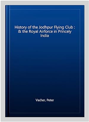 Seller image for History of the Jodhpur Flying Club : & the Royal Airforce in Princely India for sale by GreatBookPrices