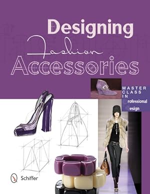 Bild des Verkufers fr Designing Fashion Accessories : Master Class in Professional Design zum Verkauf von GreatBookPrices