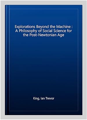 Immagine del venditore per Explorations Beyond the Machine : A Philosophy of Social Science for the Post-Newtonian Age venduto da GreatBookPrices