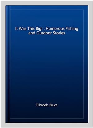 Bild des Verkufers fr It Was This Big! : Humorous Fishing and Outdoor Stories zum Verkauf von GreatBookPrices