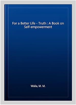 Imagen del vendedor de For a Better Life - Truth : A Book on Self-empowerment a la venta por GreatBookPrices