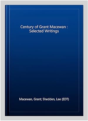 Imagen del vendedor de Century of Grant Macewan : Selected Writings a la venta por GreatBookPrices