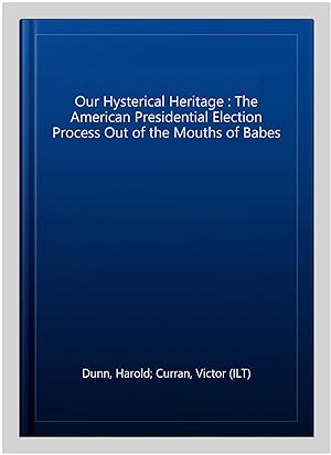 Seller image for Our Hysterical Heritage : The American Presidential Election Process Out of the Mouths of Babes for sale by GreatBookPrices