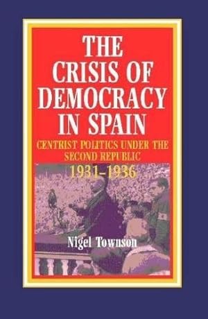 Seller image for Crisis of Democracy in Spain : Centrist Politics Under the Second Republic 1931-1936 for sale by GreatBookPrices