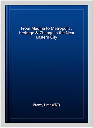 Seller image for From Madina to Metropolis : Heritage & Change in the Near Eastern City for sale by GreatBookPrices