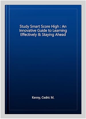 Immagine del venditore per Study Smart Score High : An Innovative Guide to Learning Effectively & Staying Ahead venduto da GreatBookPrices