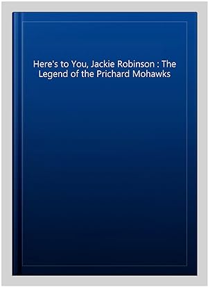 Seller image for Here's to You, Jackie Robinson : The Legend of the Prichard Mohawks for sale by GreatBookPrices