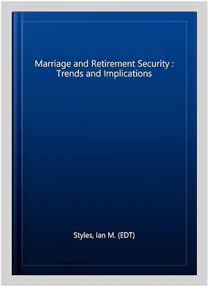 Bild des Verk�ufers f�r Marriage and Retirement Security : Trends and Implications zum Verkauf von GreatBookPrices