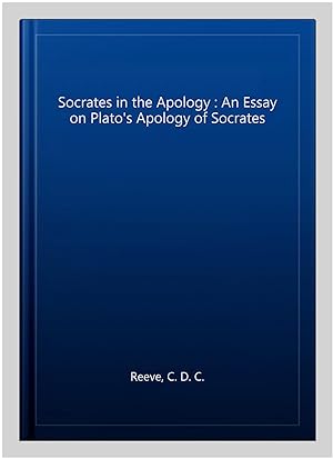 Image du vendeur pour Socrates in the Apology : An Essay on Plato's Apology of Socrates mis en vente par GreatBookPrices