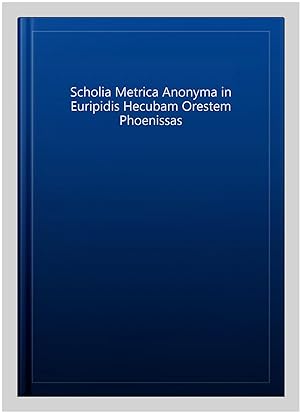 Imagen del vendedor de Scholia Metrica Anonyma in Euripidis Hecubam Orestem Phoenissas a la venta por GreatBookPrices