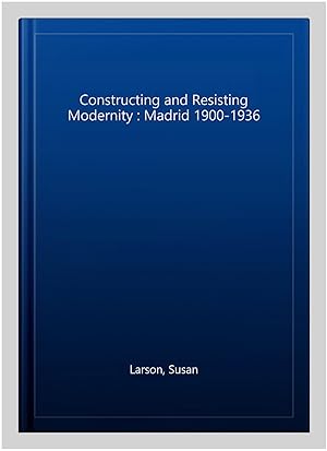 Immagine del venditore per Constructing and Resisting Modernity : Madrid 1900-1936 venduto da GreatBookPrices
