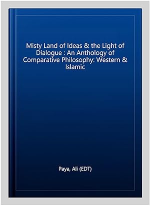 Seller image for Misty Land of Ideas & the Light of Dialogue : An Anthology of Comparative Philosophy: Western & Islamic for sale by GreatBookPrices