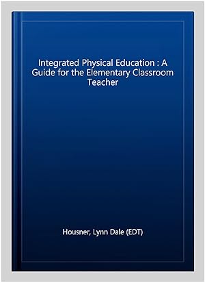 Seller image for Integrated Physical Education : A Guide for the Elementary Classroom Teacher for sale by GreatBookPrices
