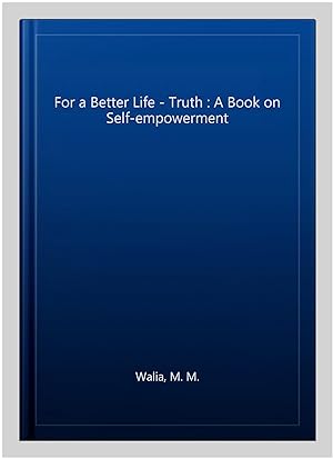 Seller image for For a Better Life - Truth : A Book on Self-empowerment for sale by GreatBookPrices
