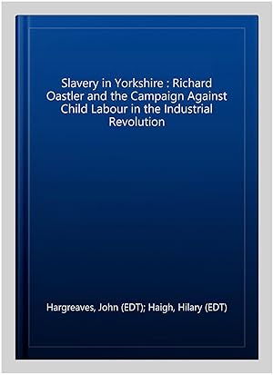 Immagine del venditore per Slavery in Yorkshire : Richard Oastler and the Campaign Against Child Labour in the Industrial Revolution venduto da GreatBookPrices