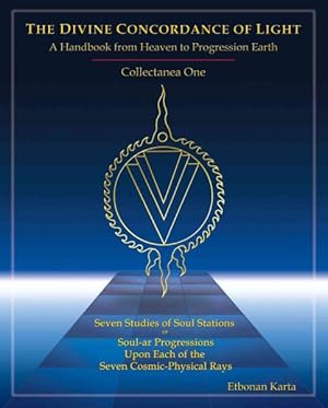 Imagen del vendedor de Divine Concordance of Light : A Handbook from Heaven to Progression Earth, Collectanea One, Seven Studies of Soul Stations, or Soul-ar Progresssions Upon Each of the Seven Cosmic-Physical Rays a la venta por GreatBookPrices