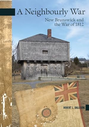 Bild des Verkufers fr Neighbourly War : New Brunswick and the War of 1812 zum Verkauf von GreatBookPrices