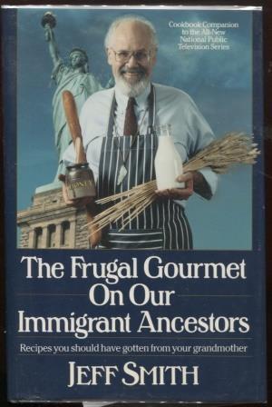 The Frugal Gourmet on Our Immigrant Ancestors. Recipes You Should Have Gotten from Your Grandmother