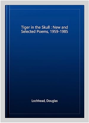 Seller image for Tiger in the Skull : New and Selected Poems, 1959-1985 for sale by GreatBookPrices