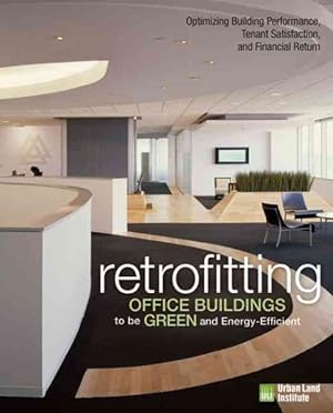 Seller image for Retrofitting Office Buildings to Be Green and Energy-Efficient : Optimizing Building Performance, Tenent Satisfaction and Financial Return for sale by GreatBookPrices