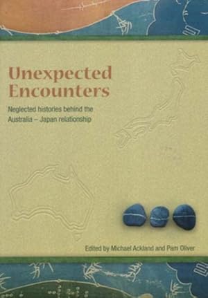 Image du vendeur pour Unexpected Encounters : Neglected Histories Behind the Australia-Japan Relationship mis en vente par GreatBookPrices