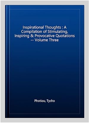 Seller image for Inspirational Thoughts : A Compilation of Stimulating, Inspiring & Provocative Quotations -- Volume Three for sale by GreatBookPrices