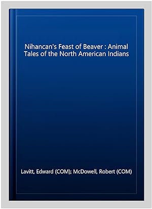 Seller image for Nihancan's Feast of Beaver : Animal Tales of the North American Indians for sale by GreatBookPrices