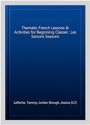 Immagine del venditore per Thematic French Lessons & Activities for Beginning Classes : Les Saisons Seasons -Language: french venduto da GreatBookPrices