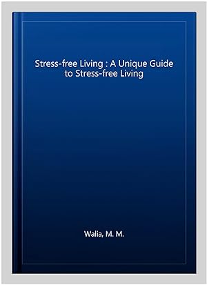 Immagine del venditore per Stress-free Living : A Unique Guide to Stress-free Living venduto da GreatBookPrices