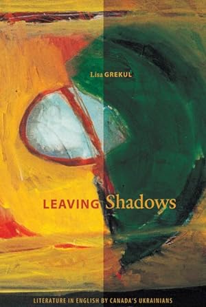 Seller image for Leaving Shadows : Literature in English by Canada's Ukrainians for sale by GreatBookPrices