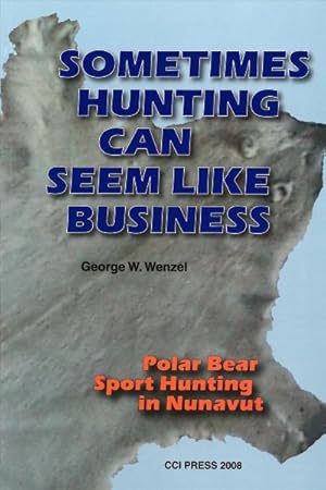 Seller image for Sometimes Hunting Can Seem Like Business : Polar Bear Sport Hunting in Nunavut for sale by GreatBookPrices