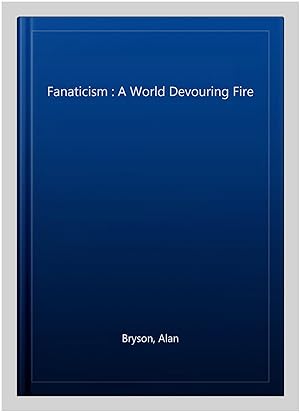 Image du vendeur pour Fanaticism : A World Devouring Fire mis en vente par GreatBookPrices