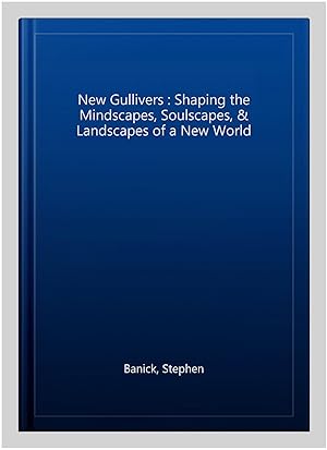 Bild des Verkufers fr New Gullivers : Shaping the Mindscapes, Soulscapes, & Landscapes of a New World zum Verkauf von GreatBookPrices